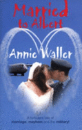 Married to Albert: A Turbulent Tale of Marriage, Mayhem, and the Military - Waller, Annie