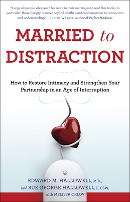 Married to Distraction: How to Restore Intimacy and Strengthen Your Partnership in an Age of Interruption - Hallowell, Edward M, and Hallowell, Sue, and Orlov, Melissa