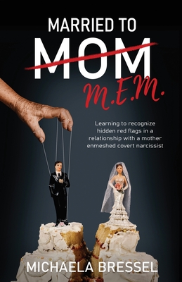 Married to Mom: Learning to Recognize Hidden Red Flags in a Relationship with a Mother-Enmeshed Covert Narcissist - Bressel, Michaela