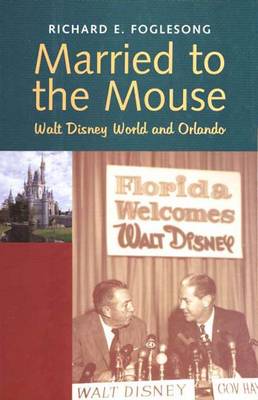 Married to the Mouse: Walt Disney World and Orlando - Foglesong, Richard E, Professor