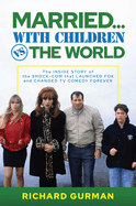 Married... with Children vs. the World: The Inside Story of the Shock-Com That Launched Fox and Changed TV Comedy Forever