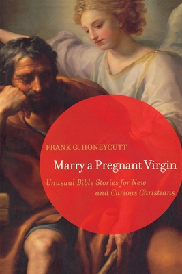 Marry a Pregnant Virgin: Unusual Bible Stories for New and Curious Christians - Honeycutt, Frank G