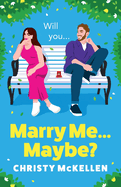 Marry Me...Maybe?: A gorgeously funny, fake-fianc? romantic comedy from Christy McKellen for summer 2024