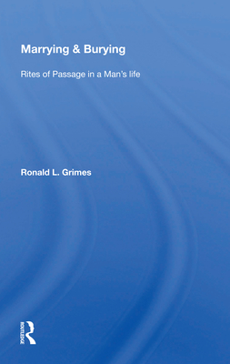 Marrying & Burying: Rites of Passage in a Man's Life - Grimes, Ronald L