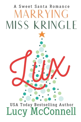 Marrying Miss Kringle: Lux - McConnell, Lucy