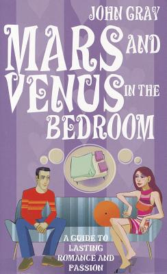 Mars And Venus In The Bedroom: A Guide to Lasting Romance and Passion - Gray, John