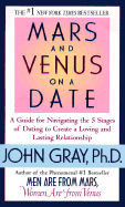 Mars and Venus on a Date: A Guide to Navigating the 5 Stages of Dating to Create a Loving and Lasting Relationship - Gray, John, Ph.D.
