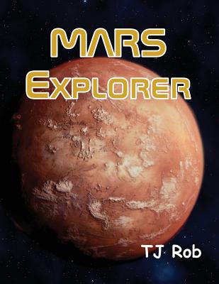 Mars Explorer: (Age 5 - 8) - Rob, Tj