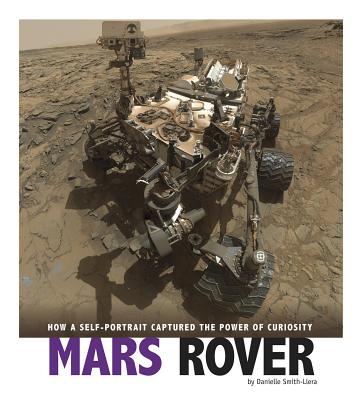 Mars Rover: How a Self-Portrait Captured the Power of Curiosity - Smith-Llera, Danielle