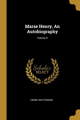 Marse Henry, An Autobiography; Volume II - Watterson, Henry