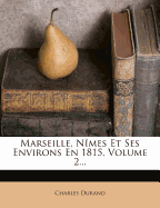 Marseille, N?mes Et Ses Environs En 1815, Volume 2...