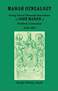 Marsh Genealogy, Giving Several Thousand Descendants of John Marsh of Hartford, Connecticut, 1636-1895: Also Including Some Account of the English Marshes, and a Sketch of the Marsh Family Association of America