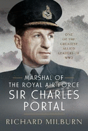 Marshal of the Royal Air Force Sir Charles Portal: One of the Greatest Allied Leaders of WW2
