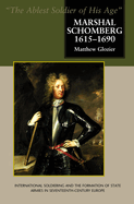 Marshal Schomberg (1615-1690), 'The Ablest Soldier of His Age': International Soldiering and the Formation of State Armies in Seventeenth-Century Europe