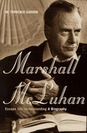 Marshall McLuhan: Escape Into Understanding: The Authorized Biography