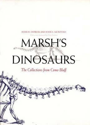 Marsh's Dinosaurs: The Collections from Como Bluff - Ostrom, John H, Professor
