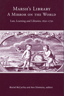 Marsh's Library: A Mirror on the World: Law, Learning and Libraries, 1650-1750 - McCarthy, Muriel (Editor), and Simmons, Ann (Editor)
