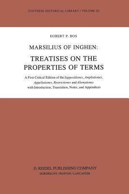 Marsilius of Inghen: Treatises on the Properties of Terms: A First Critical Edition of the Suppositiones, Ampliationes, Appellationes, Restrictiones and Alienationes with Introduction, Translation, Notes and Appendices - Bos, E P