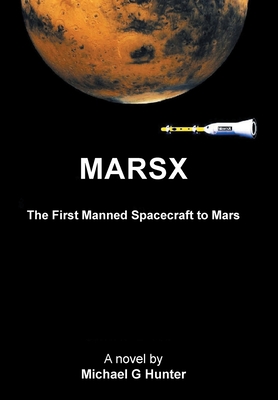 Marsx: The First Manned Spacecraft to Mars - Hunter, Michael G