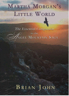 Martha Morgan's Little World: The Essential Guide to the Angel Mountain Saga - John, Brian