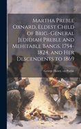 Martha Preble Oxnard, Eldest Child of Brig.-General Jedidiah Preble and Mehitable Bangs, 1754-1824, and her Descendents to 1869