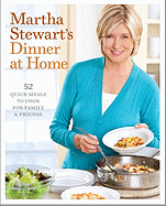 Martha Stewart's Dinner at Home: 52 Quick Meals to Cook for Family and Friends: A Cookbook