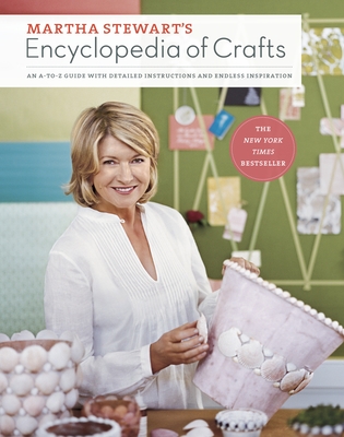 Martha Stewart's Encyclopedia of Crafts: An A-To-Z Guide with Detailed Instructions and Endless Inspiration - Martha Stewart Living Magazine