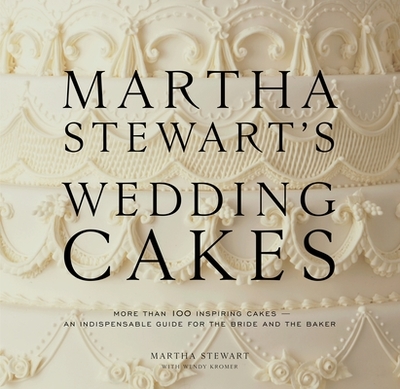 Martha Stewart's Wedding Cakes: More Than 100 Inspiring Cakes--An Indispensable Guide for the Bride and the Baker - Stewart, Martha, and Kromer, Wendy