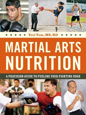 Martial Arts Nutrition: A Precision Guide to Fueling Your Fighting Edge - Tom, Teri