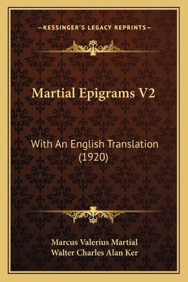 Martial Epigrams V2: With an English Translation (1920) - Martial, Marcus Valerius, and Ker, Walter Charles Alan (Translated by)