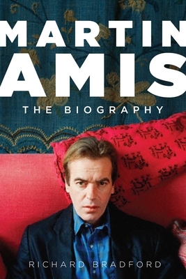 Martin Amis: The Biography - Bradford, Richard