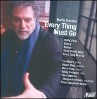 Martin Bresnick: Every Thing Must Go - Abigail Nims (soprano); Ashley Bathgate (cello); Lisa Moore (piano); Prism Quartet; Wei-Yi Yang (piano); Yale Camerata;...