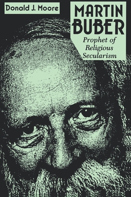 Martin Buber: Prophet of Religious Secularism - Moore, Donald