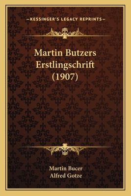 Martin Butzers Erstlingschrift (1907) - Bucer, Martin, and Gotze, Alfred