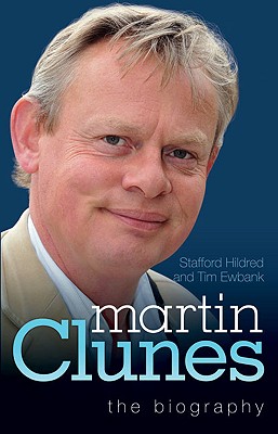 Martin Clunes: The Biography - Hildred, Stafford, and Ewbank, Tim
