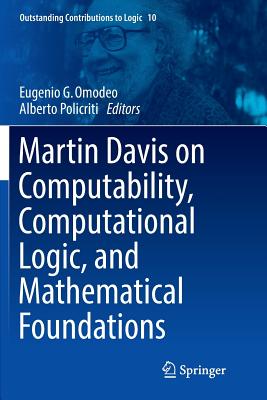 Martin Davis on Computability, Computational Logic, and Mathematical Foundations - Omodeo, Eugenio G (Editor), and Policriti, Alberto (Editor)