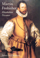 Martin Frobisher: Elizabethan Privateer