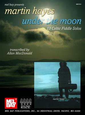 Martin Hayes - Under the Moon: 13 Celtic Fiddle Solos - Hayes, Martin, and MacDonald, Allan