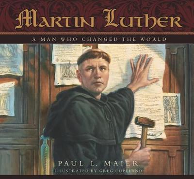 Martin Luther: A Man Who Changed the World - Maier, Paul L, Ph.D.