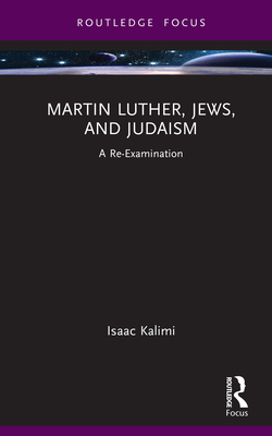 Martin Luther, Jews, and Judaism: A Re-Examination - Kalimi, Isaac
