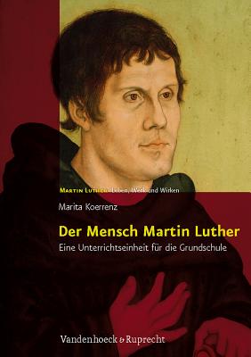 Martin Luther - Leben, Werk und Wirken.: Lutherisch  was ist das? Eine Unterrichtseinheit fur die Sekundarstufe - Koerrenz, Marita, and Wermke, Michael (Series edited by), and Leppin, Volker (Series edited by)