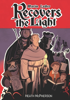 Martin Luther Recovers the Light: A graphic novel highlighting Martin Luther's conversion and the start of the Reformation. - McPherson, Heath