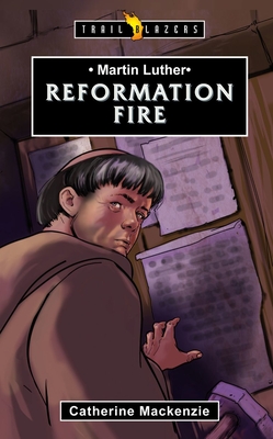 Martin Luther: Reformation Fire - MacKenzie Catherine MacKenzie, Catherine