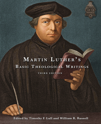 Martin Luther's Basic Theological Writings: Third Edition - Russell, William R, and Lull, Timothy F (Editor)