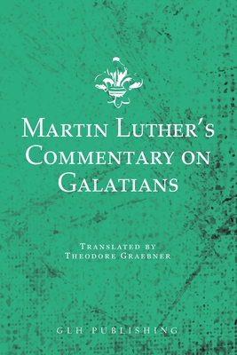 Martin Luther's Commentary on Galatians - Luther, Martin, and Graebner, Theodore (Translated by)