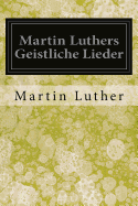 Martin Luthers Geistliche Lieder