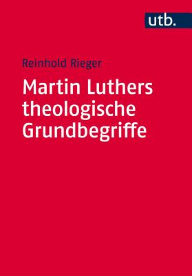 Martin Luthers Theologische Grundbegriffe: Von 'Abendmahl' Bis 'Zweifel' - Rieger, Reinhold