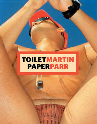 Martin Parr, Maurizio Cattelan, Pierpaolo Ferrari: Toiletmartin Paperparr Book - Parr, Martin (Photographer), and Cattelan, Maurizio, and Ferrari, Pierpaolo