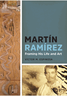 Martin Ramirez: Framing His Life and Art