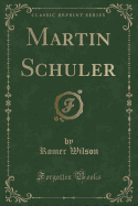 Martin Schuler (Classic Reprint)